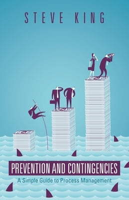 Prevention and Contingencies: A Simple Guide to Process Management iUniverse