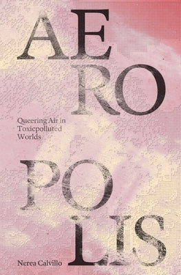 Aeropolis: Queering Air in Toxicpolluted Worlds Paperback Columbia Books on Architecture and the City