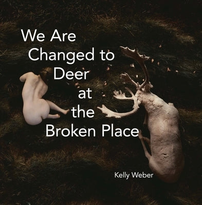 We Are Changed to Deer in the Broken Place Paperback Tupelo Press