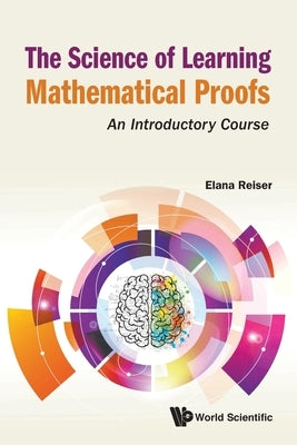 Science of Learning Mathematical Proofs, The: An Introductory Course Paperback World Scientific Publishing Company