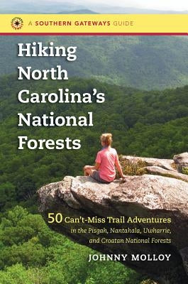 Hiking North Carolina's National Forests: 50 Can't-Miss Trail Adventures in the Pisgah, Nantahala, Uwharrie, and Croatan National Forests Paperback University of North Carolina Press