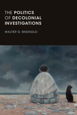 The Politics of Decolonial Investigations Paperback Duke University Press
