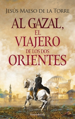 Al Gazal, El Viajero de Los DOS Orientes: (Al Gazal, the Traveler of the Two Orients - Spanish Edition) by Maeso de la Torre, Jesús