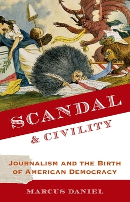 Scandal and Civility: Journalism and the Birth of American Democracy Paperback Oxford University Press, USA