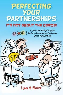 Perfecting Your Partnerships: It's Not About the Cards!: A Duplicate Bridge Player's Guide to Creating and Sustaining Great Partnerships Paperback Sunberry Press