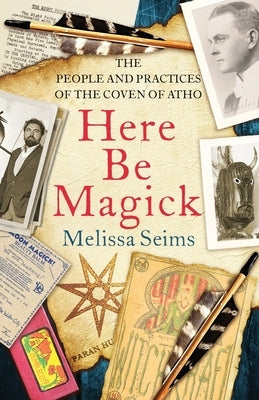 Here Be Magick: The People and Practices of the Coven of Atho by Seims, Melissa