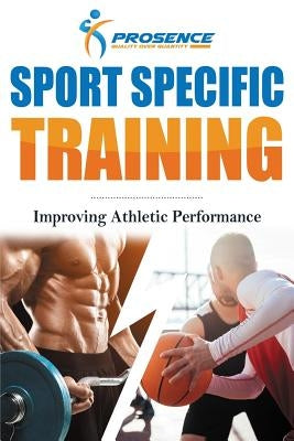 Sport Specific Training: Improving Athletic Performance Paperback Createspace Independent Publishing Platform