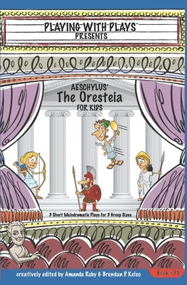 Aeschylus' The Oresteia for Kids: 3 Short Melodramatic Plays for 3 Group Sizes Paperback Playing with Plays