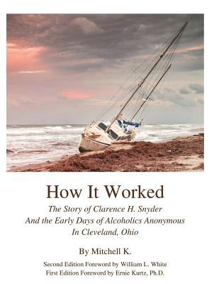 How it worked The story of Clarence H Snyder and the early days of Alcoholics A Paperback Big Book Study Group