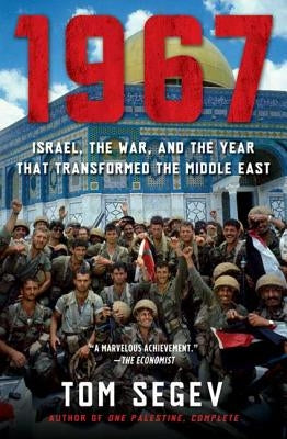 1967: Israel, the War, and the Year That Transformed the Middle East by Segev, Tom