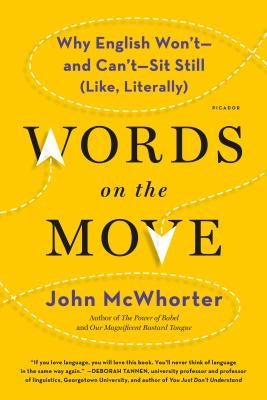 Words on the Move: Why English Won't - And Can't - Sit Still (Like, Literally) Picador USA