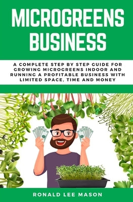Microgreens Business: A Complete Step by Step Guide for Growing Microgreens Indoor and Running a Profitable Business with Limited Space, Tim Paperback Independently Published