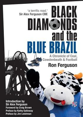 Black Diamonds and the Blue Brazil New Edition: A Chronicle of Coal, Cowdenbeath and Football Saint Andrew Press