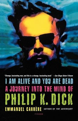 I Am Alive and You Are Dead: A Journey Into the Mind of Philip K. Dick Paperback St. Martins Press-3PL