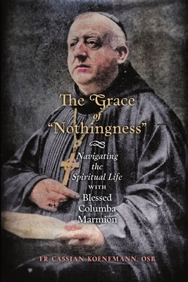 The Grace of Nothingness: Navigating the Spiritual Life with Blessed Columba Marmion Paperback Angelico Press