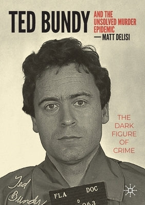 Ted Bundy and the Unsolved Murder Epidemic: The Dark Figure of Crime Paperback Palgrave MacMillan