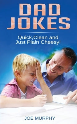 Dad Jokes: Quick, Clean and Just Plain Cheesy! by Murphy, Joe