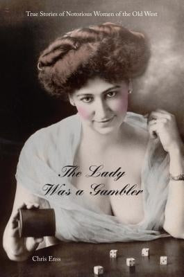 Lady Was a Gambler: True Stories of Notorious Women of the Old West Paperback Two Dot Books