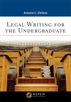 Legal Writing for the Undergraduate by Elefano, Antonio C.
