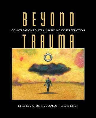 Beyond Trauma: Conversations on Traumatic Incident Reduction, 2nd Edition by Volkman, Victor R.
