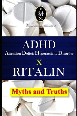 ADHD - Attention Deficit Hyperactivity Disorder X RITALIN - Myths and Truths Paperback Independently Published