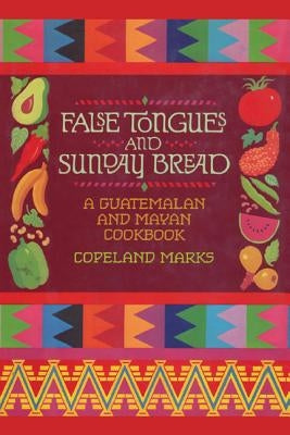 False Tongues and Sunday Bread: A Guatemalan and Mayan Cookbook Paperback M. Evans and Company