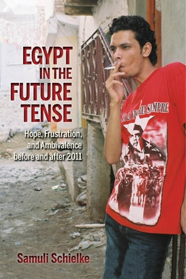 Egypt in the Future Tense: Hope, Frustration, and Ambivalence Before and After 2011 Paperback Indiana University Press