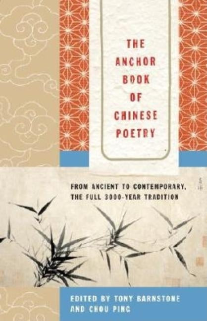The Anchor Book of Chinese Poetry: From Ancient to Contemporary, the Full 3000-Year Tradition Anchor Books