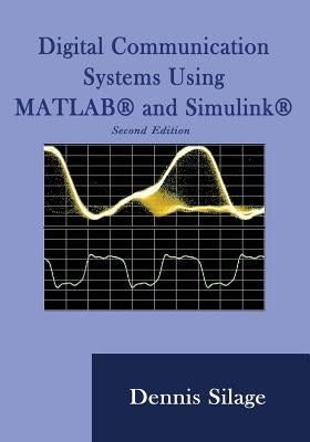 Digital Communication Systems Using MATLAB and Simulink, Second Edition by Silage, Dennis