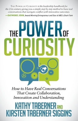 The Power of Curiosity: How to Have Real Conversations That Create Collaboration, Innovation and Understanding Paperback Morgan James Publishing