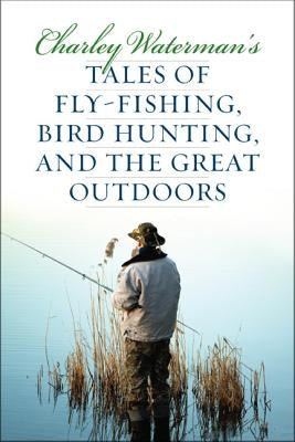 Charley Waterman's Tales of Fly-Fishing, Wingshooting, and the Great Outdoors Paperback Derrydale Press