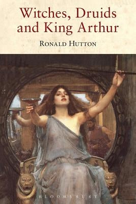 Witches, Druids and King Arthur Paperback Bloomsbury Publishing PLC