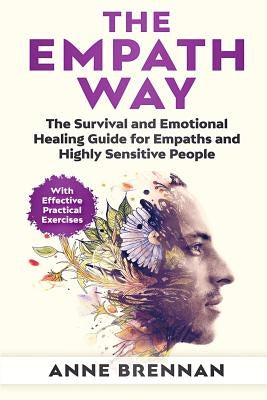 The Empath Way: The Survival and Emotional Healing Guide for Empaths and Highly Sensitive People (with Practical Exercises) Paperback Independently Published