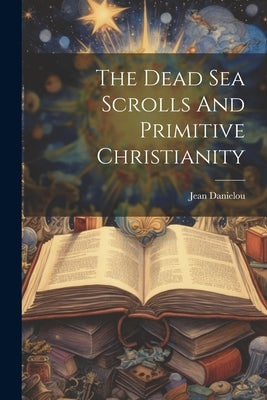 The Dead Sea Scrolls And Primitive Christianity Paperback Legare Street Press