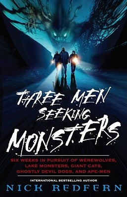 Three Men Seeking Monsters: Six Weeks in Pursuit of Werewolves, Lake Monsters, Giant Cats, Ghostly Devil Dogs, and Ape-Men by Redfern, Nick
