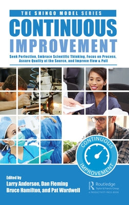 Continuous Improvement: Seek Perfection, Embrace Scientific Thinking, Focus on Process, Assure Quality at the Source, and Improve Flow & Pull by Anderson, Larry