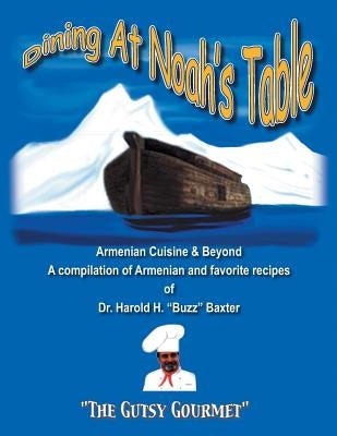 Dining at Noah's Table: Armenian Cuisine & Beyond Paperback Xlibris Us