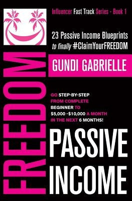 Passive Income Freedom: 23 Passive Income Blueprints: Go Step-by-Step from Complete Beginner to $5,000-10,000/mo in the next 6 Months! Paperback Independently Published
