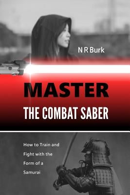 Master the Combat Saber: How to Train and Fight with the Form of a Samurai Paperback Great Dad Media