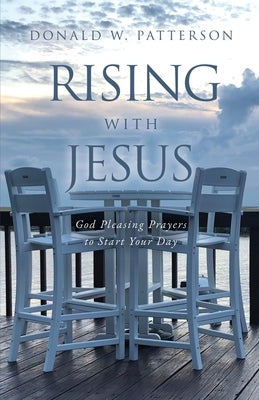 Rising with Jesus: God Pleasing Prayers to Start Your Day Paperback Xulon Press