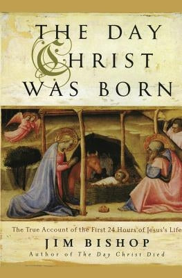 The Day Christ Was Born: The True Account of the First 24 Hours of Jesus's Life Paperback HarperOne