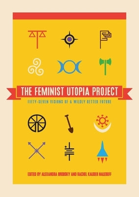 The Feminist Utopia Project: Fifty-Seven Visions of a Wildly Better Future Paperback Feminist Press