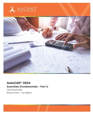 AutoCAD 2024: Essentials (Fundamentals - Part 1) (Mixed Units) Paperback Ascent, Center for Technical Knowledge