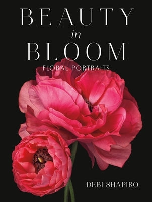 Beauty in Bloom: Floral Portraits by Shapiro, Debi