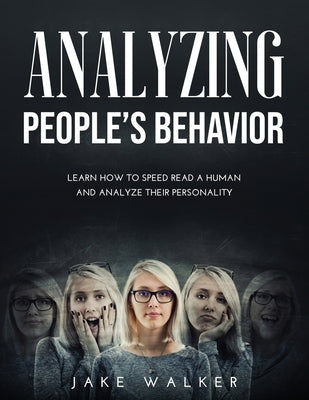 Analyzing People's Behavior: Learn How to Speed Read a Human and Analyze Their Personality by Walker, Jake