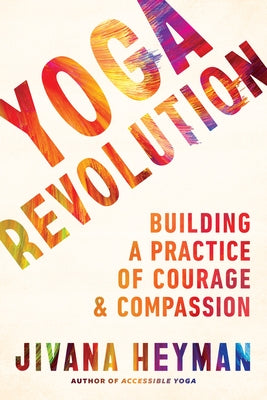 Yoga Revolution: Building a Practice of Courage and Compassion by Heyman, Jivana