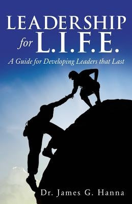 Leadership for L.I.F.E.: A Guide for Developing Leaders that Last Paperback Xulon Press