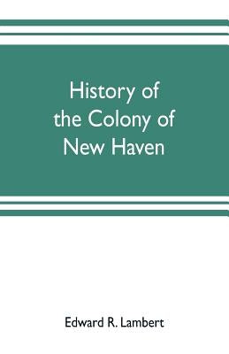 History of the colony of New Haven, before and after the union with Connecticut Paperback Alpha Edition