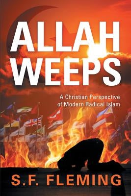 Allah Weeps: A Christian Perspective of Modern Radical Islam Paperback Selah Publishing Group