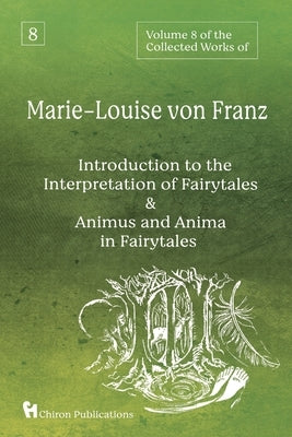 Volume 8 of the Collected Works of Marie-Louise von Franz: An Introduction to the Interpretation of Fairytales & Animus and Anima in Fairytales Paperback Chiron Publications